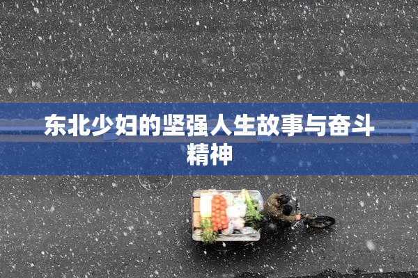 东北少妇的坚强人生故事与奋斗精神