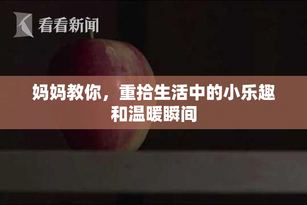 妈妈教你，重拾生活中的小乐趣和温暖瞬间