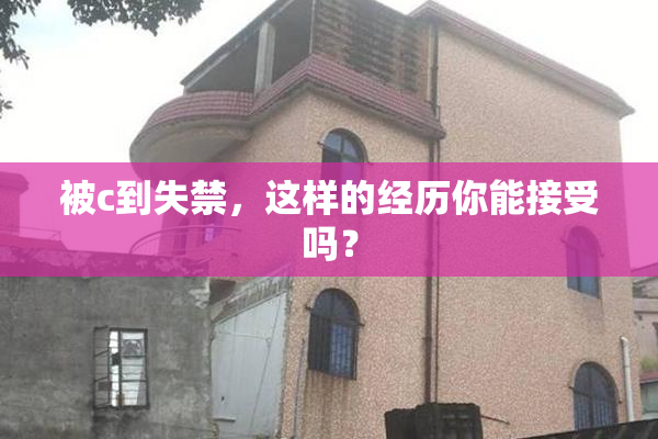 被c到失禁，这样的经历你能接受吗？