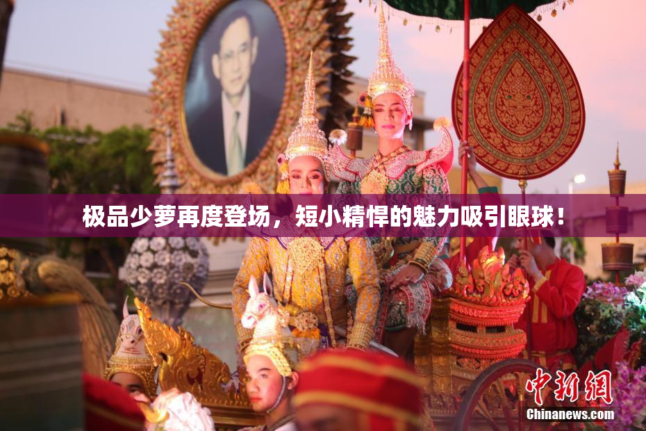 极品少萝再度登场，短小精悍的魅力吸引眼球！