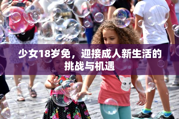 少女18岁免，迎接成人新生活的挑战与机遇