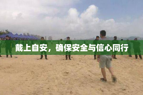 戴上自安，确保安全与信心同行