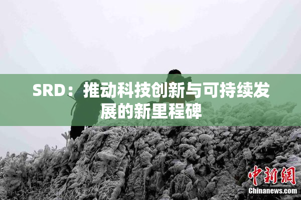 SRD：推动科技创新与可持续发展的新里程碑