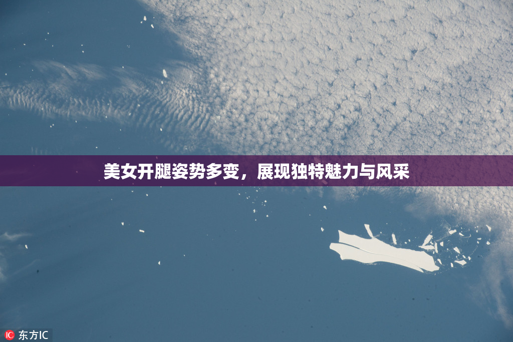 美女开腿姿势多变，展现独特魅力与风采