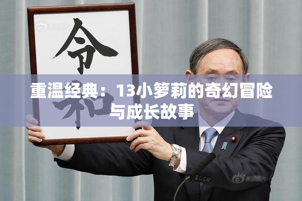 重温经典：13小箩莉的奇幻冒险与成长故事