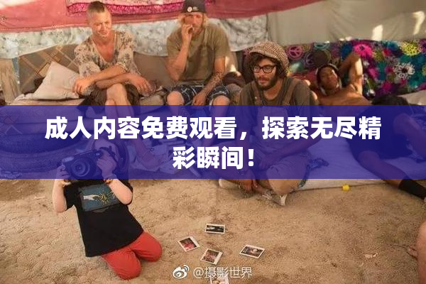 成人内容免费观看，探索无尽精彩瞬间！