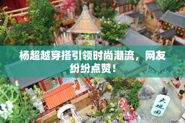 杨超越穿搭引领时尚潮流，网友纷纷点赞！