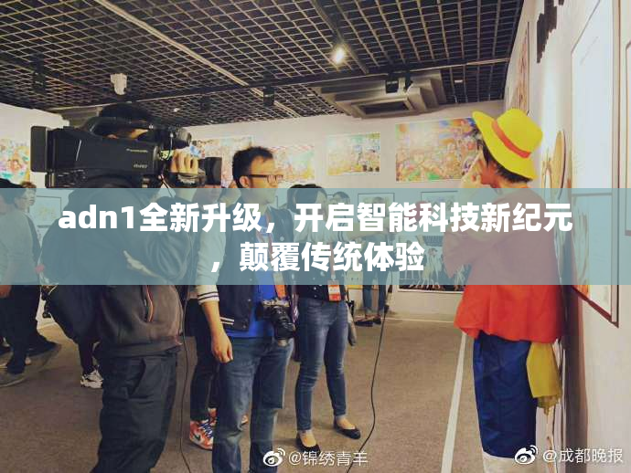 adn1全新升级，开启智能科技新纪元，颠覆传统体验