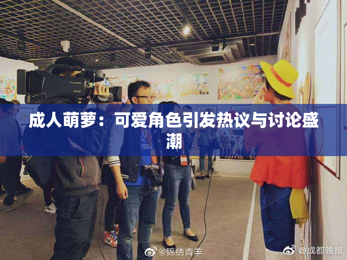 成人萌萝：可爱角色引发热议与讨论盛潮
