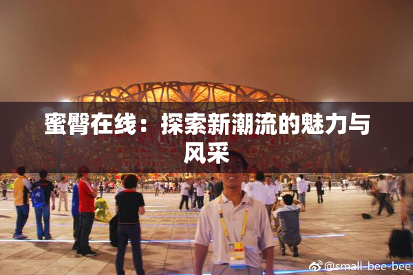 蜜臀在线：探索新潮流的魅力与风采
