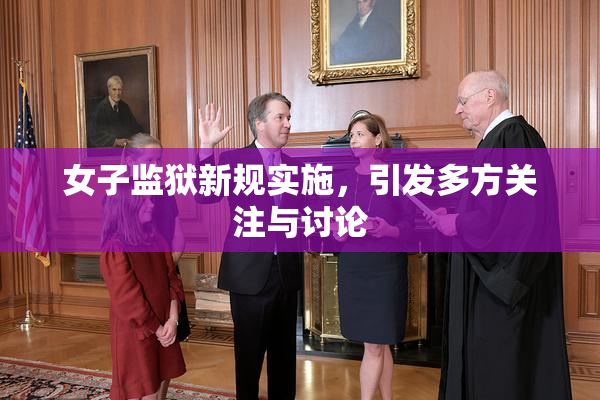女子监狱新规实施，引发多方关注与讨论