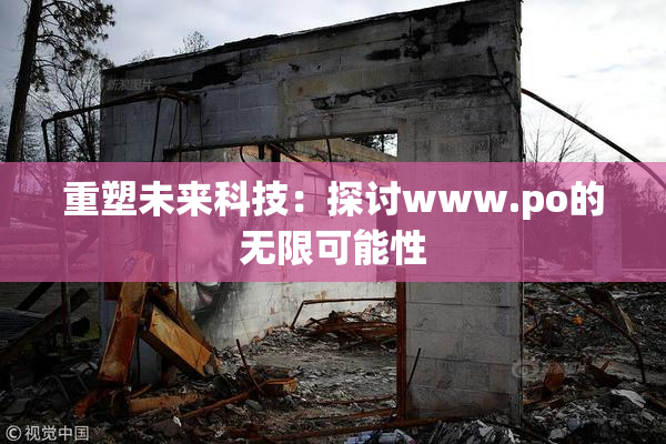 重塑未来科技：探讨www.ро的无限可能性