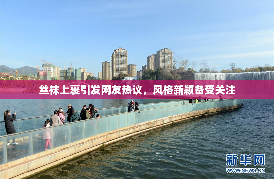 丝袜上裹引发网友热议，风格新颖备受关注