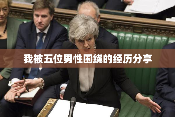 我被五位男性围绕的经历分享