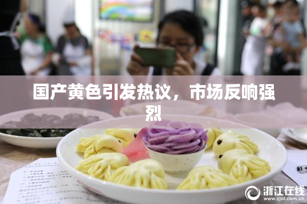 国产黄色引发热议，市场反响强烈