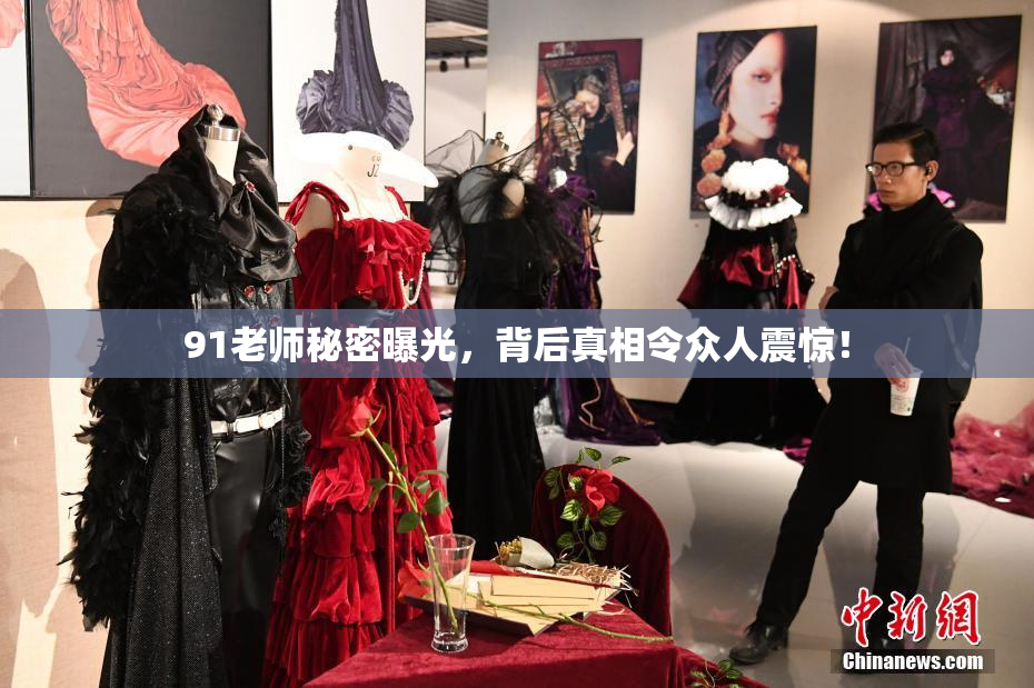 91老师秘密曝光，背后真相令众人震惊！