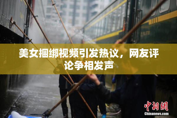 美女捆绑视频引发热议，网友评论争相发声