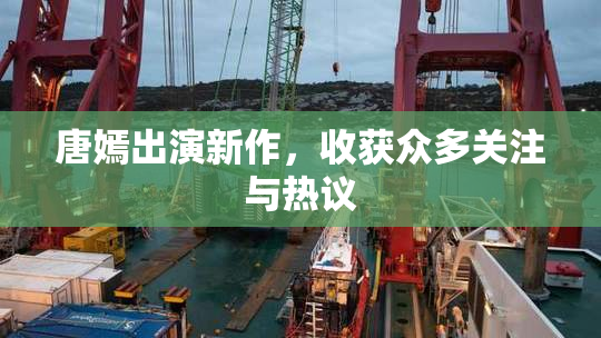 唐嫣出演新作，收获众多关注与热议