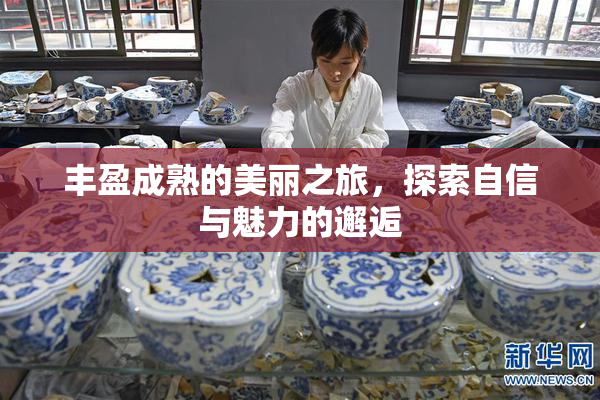 丰盈成熟的美丽之旅，探索自信与魅力的邂逅