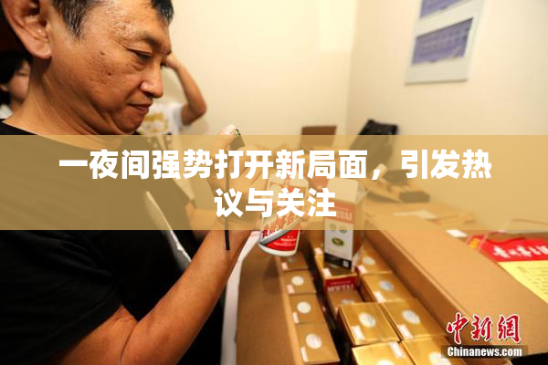 一夜间强势打开新局面，引发热议与关注