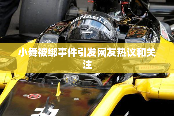 小舞被绑事件引发网友热议和关注