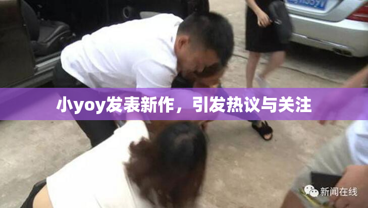 小yoy发表新作，引发热议与关注