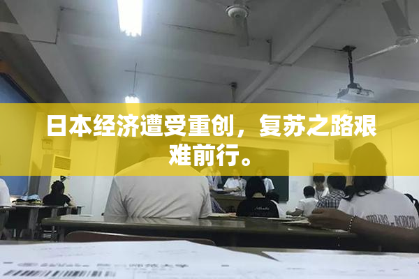 日本经济遭受重创，复苏之路艰难前行。