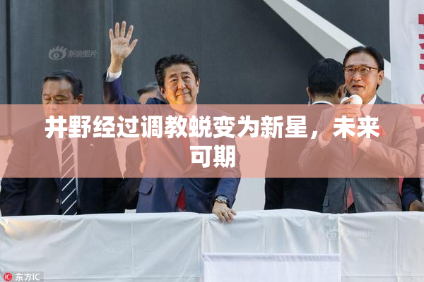 井野经过调教蜕变为新星，未来可期