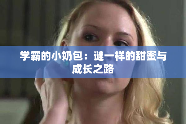 学霸的小奶包：谜一样的甜蜜与成长之路