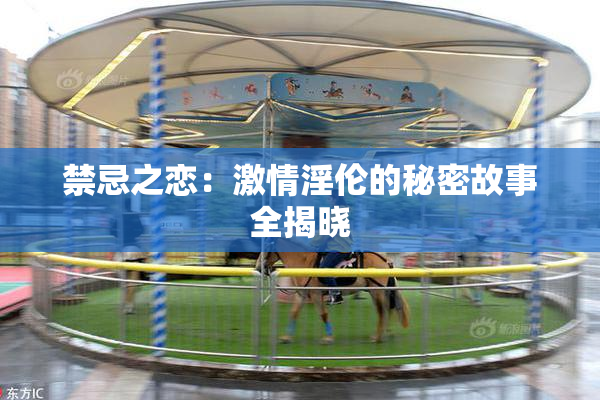 禁忌之恋：激情淫伦的秘密故事全揭晓