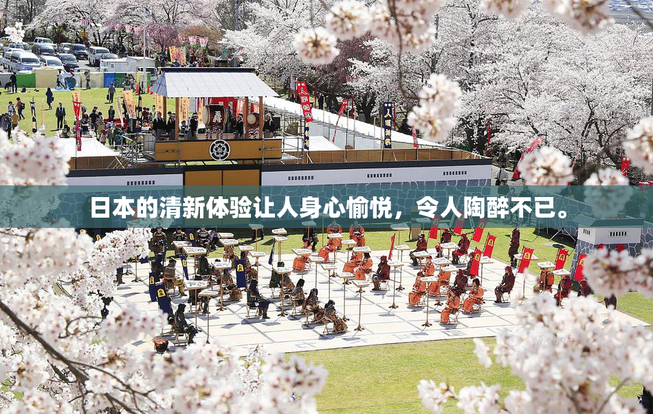 日本的清新体验让人身心愉悦，令人陶醉不已。