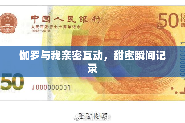 伽罗与我亲密互动，甜蜜瞬间记录