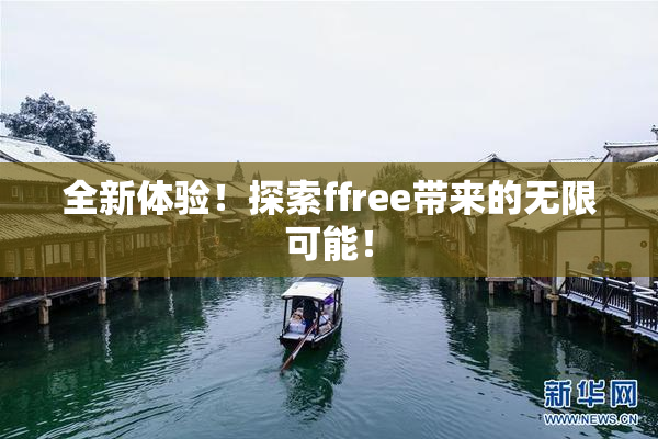 全新体验！探索ffree带来的无限可能！