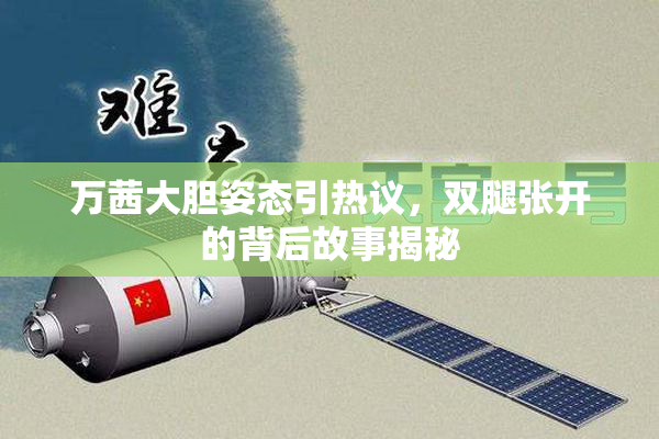 万茜大胆姿态引热议，双腿张开的背后故事揭秘