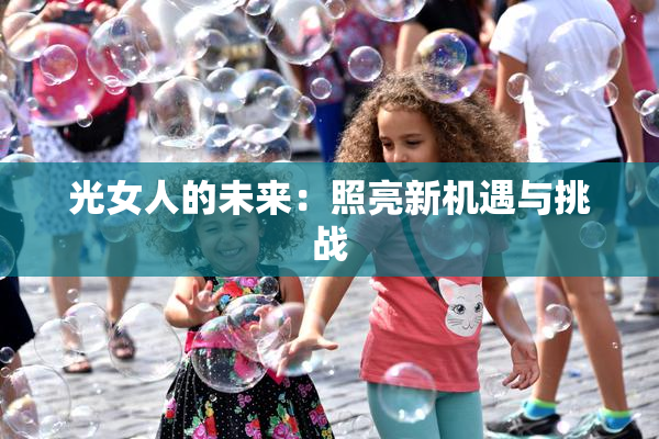 光女人的未来：照亮新机遇与挑战