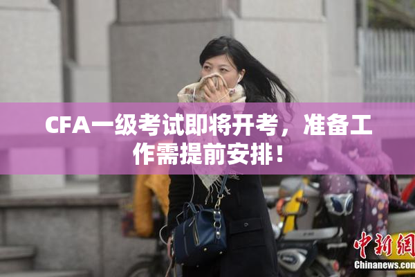 CFA一级考试即将开考，准备工作需提前安排！