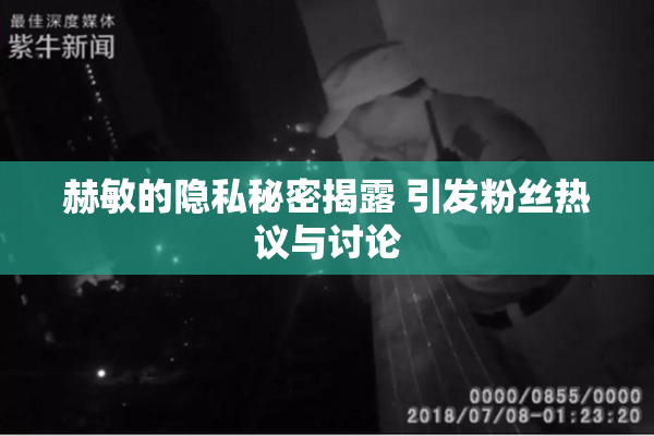 赫敏的隐私秘密揭露 引发粉丝热议与讨论