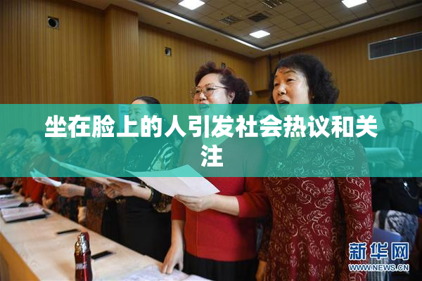 坐在脸上的人引发社会热议和关注