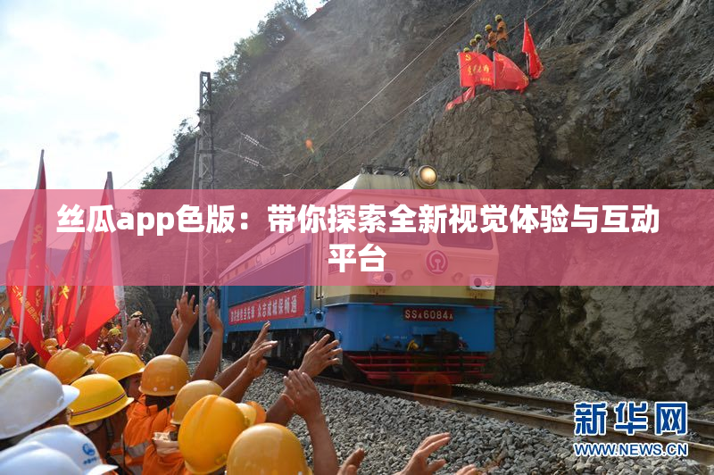 丝瓜app色版：带你探索全新视觉体验与互动平台