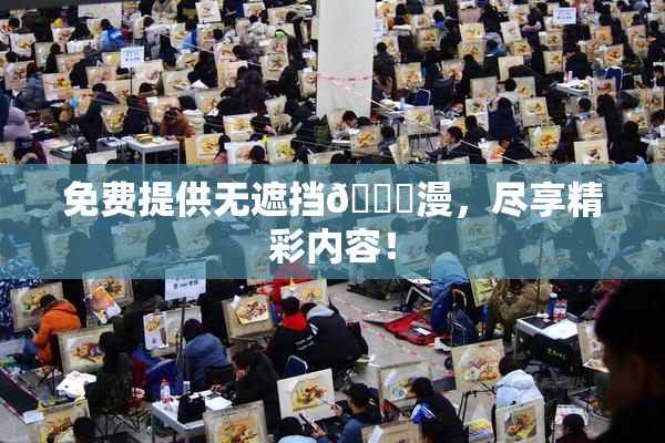 免费提供无遮挡🔞漫，尽享精彩内容！