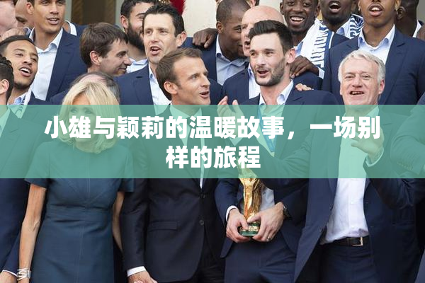 小雄与颖莉的温暖故事，一场别样的旅程