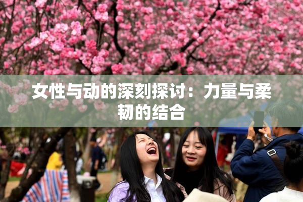 女性与动的深刻探讨：力量与柔韧的结合