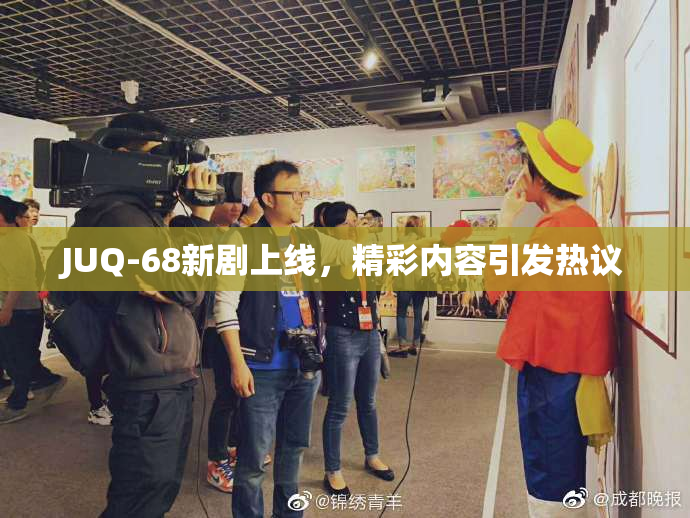 JUQ-68新剧上线，精彩内容引发热议