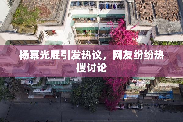 杨幂光屁引发热议，网友纷纷热搜讨论