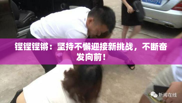 铿铿铿锵：坚持不懈迎接新挑战，不断奋发向前！