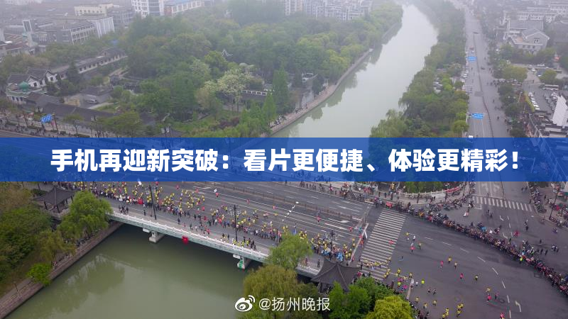 手机再迎新突破：看片更便捷、体验更精彩！