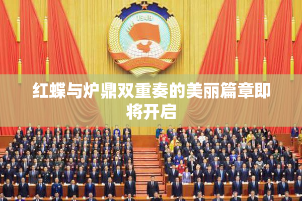 红蝶与炉鼎双重奏的美丽篇章即将开启