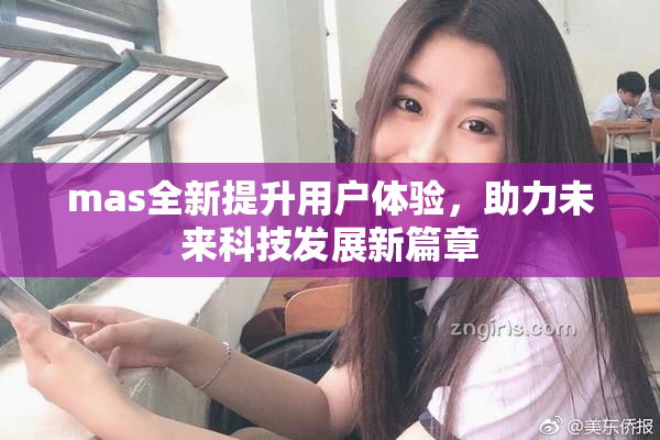 mas全新提升用户体验，助力未来科技发展新篇章