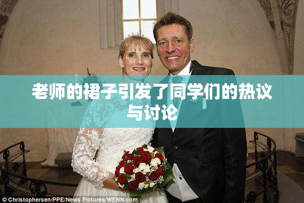 老师的裙子引发了同学们的热议与讨论