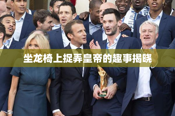 坐龙椅上捉弄皇帝的趣事揭晓
